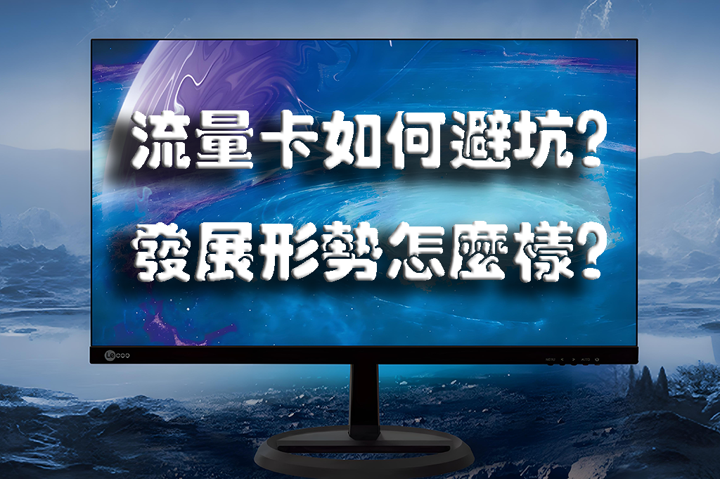 2025年有哪些流量卡推荐？如何避坑？流量卡的发展形势怎么样？